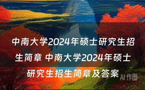 中南大学2024年硕士研究生招生简章 中南大学2024年硕士研究生招生简章及答案