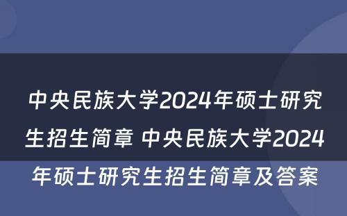 中央民族大学2024年硕士研究生招生简章 中央民族大学2024年硕士研究生招生简章及答案