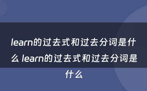 learn的过去式和过去分词是什么 learn的过去式和过去分词是什么