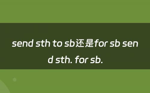 send sth to sb还是for sb send sth. for sb.