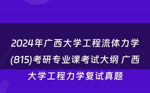 2024年广西大学工程流体力学(815)考研专业课考试大纲 广西大学工程力学复试真题