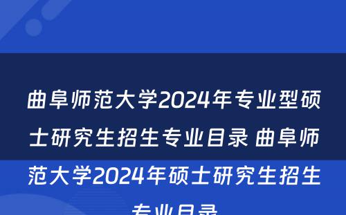 曲阜师范大学2024年专业型硕士研究生招生专业目录 曲阜师范大学2024年硕士研究生招生专业目录