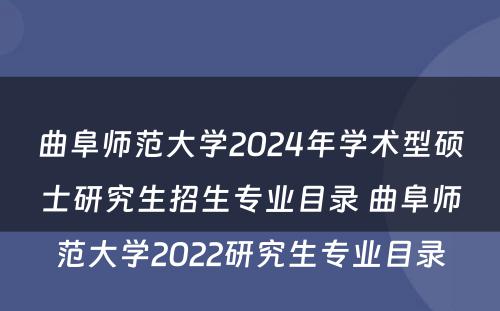 曲阜师范大学2024年学术型硕士研究生招生专业目录 曲阜师范大学2022研究生专业目录