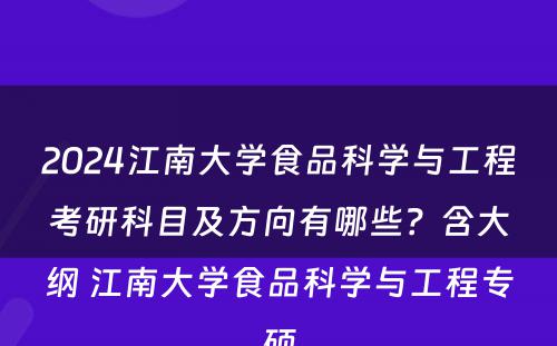 2024江南大学食品科学与工程考研科目及方向有哪些？含大纲 江南大学食品科学与工程专硕