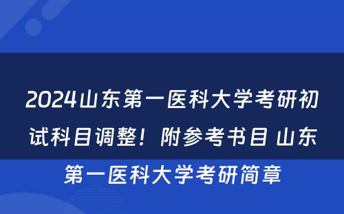 2024山东第一医科大学考研初试科目调整！附参考书目 山东第一医科大学考研简章