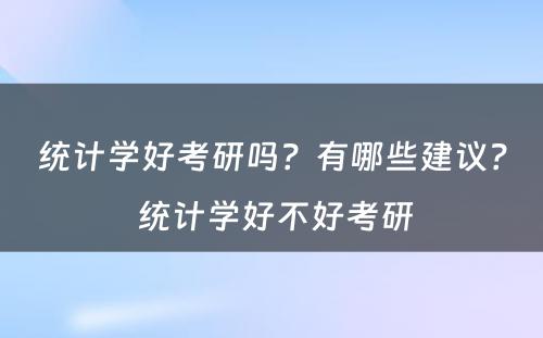 统计学好考研吗？有哪些建议？ 统计学好不好考研