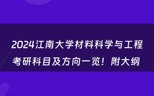 2024江南大学材料科学与工程考研科目及方向一览！附大纲 