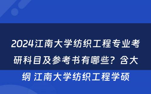 2024江南大学纺织工程专业考研科目及参考书有哪些？含大纲 江南大学纺织工程学硕