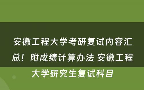 安徽工程大学考研复试内容汇总！附成绩计算办法 安徽工程大学研究生复试科目
