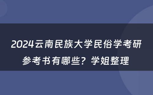 2024云南民族大学民俗学考研参考书有哪些？学姐整理 