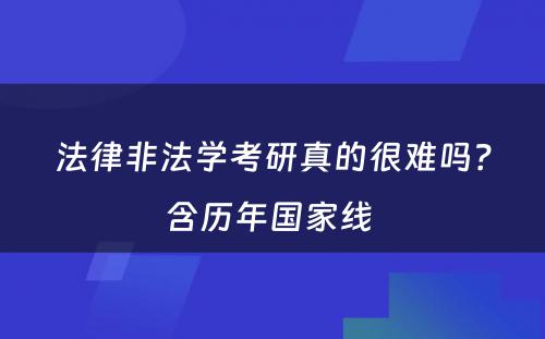 法律非法学考研真的很难吗？含历年国家线 