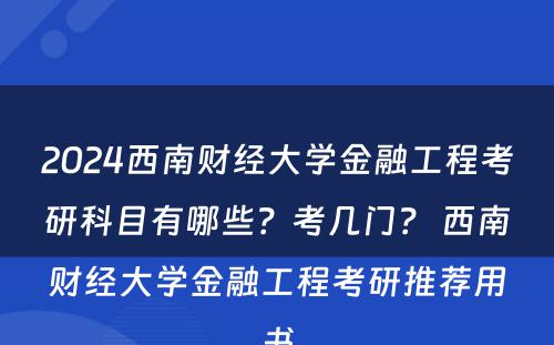 2024西南财经大学金融工程考研科目有哪些？考几门？ 西南财经大学金融工程考研推荐用书