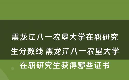 黑龙江八一农垦大学在职研究生分数线 黑龙江八一农垦大学在职研究生获得哪些证书