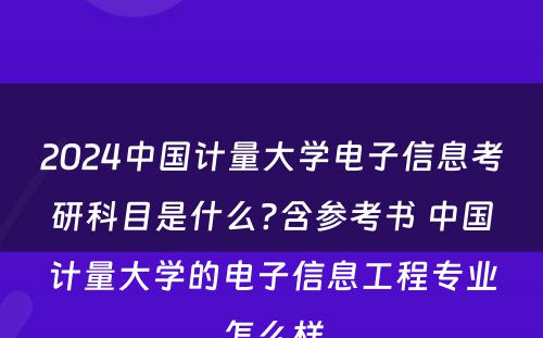 2024中国计量大学电子信息考研科目是什么?含参考书 中国计量大学的电子信息工程专业怎么样