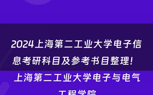 2024上海第二工业大学电子信息考研科目及参考书目整理！ 上海第二工业大学电子与电气工程学院
