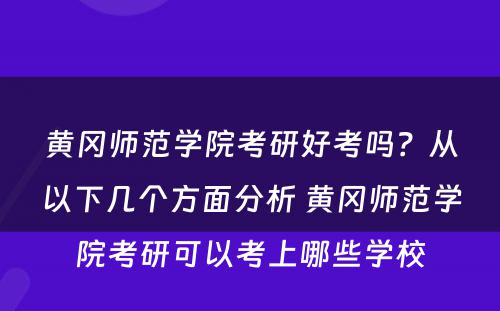 黄冈师范学院考研好考吗？从以下几个方面分析 黄冈师范学院考研可以考上哪些学校