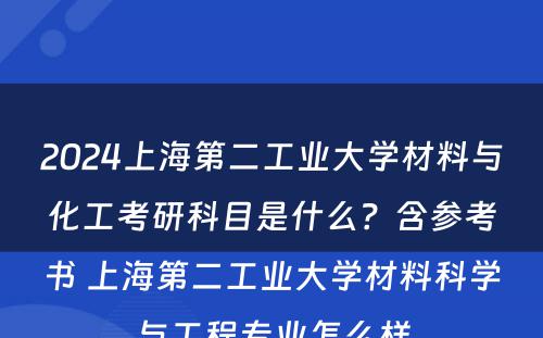 2024上海第二工业大学材料与化工考研科目是什么？含参考书 上海第二工业大学材料科学与工程专业怎么样