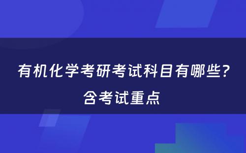 有机化学考研考试科目有哪些？含考试重点 
