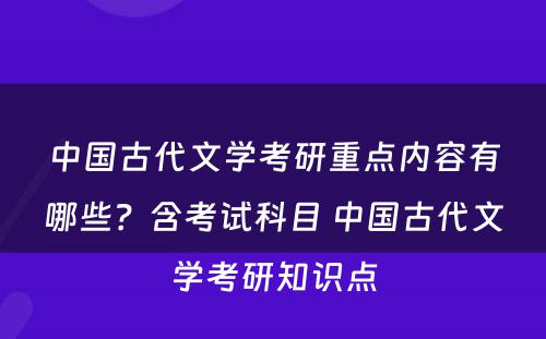中国古代文学考研重点内容有哪些？含考试科目 中国古代文学考研知识点