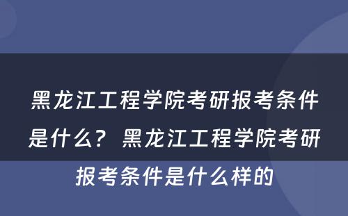 黑龙江工程学院考研报考条件是什么？ 黑龙江工程学院考研报考条件是什么样的