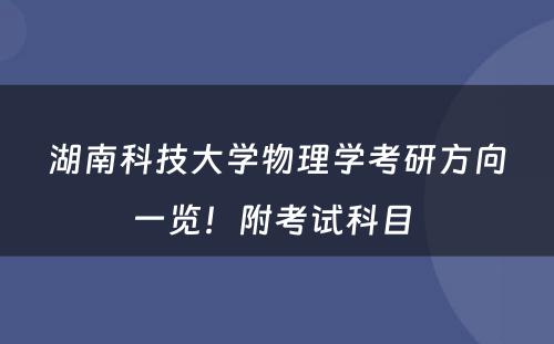 湖南科技大学物理学考研方向一览！附考试科目 