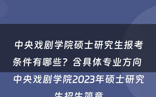 中央戏剧学院硕士研究生报考条件有哪些？含具体专业方向 中央戏剧学院2023年硕士研究生招生简章