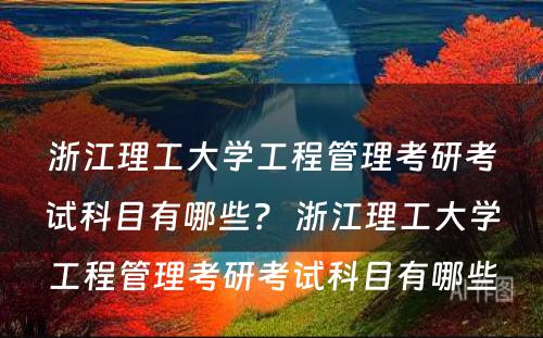浙江理工大学工程管理考研考试科目有哪些？ 浙江理工大学工程管理考研考试科目有哪些