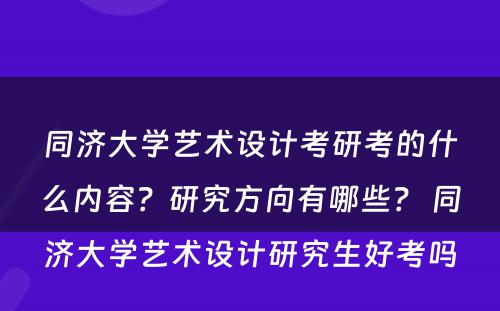 同济大学艺术设计考研考的什么内容？研究方向有哪些？ 同济大学艺术设计研究生好考吗