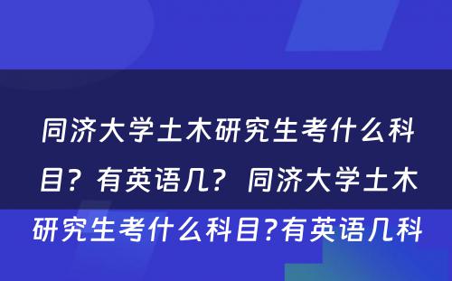 同济大学土木研究生考什么科目？有英语几？ 同济大学土木研究生考什么科目?有英语几科