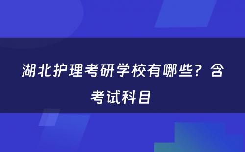 湖北护理考研学校有哪些？含考试科目 