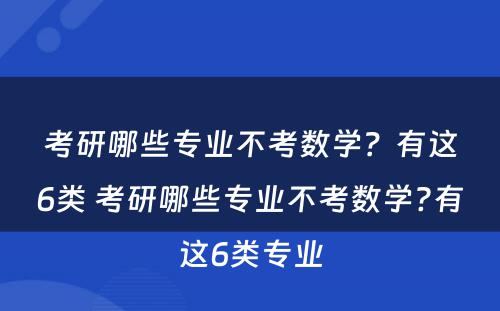 考研哪些专业不考数学？有这6类 考研哪些专业不考数学?有这6类专业