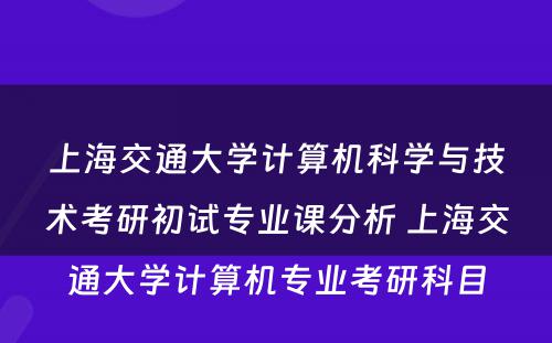上海交通大学计算机科学与技术考研初试专业课分析 上海交通大学计算机专业考研科目