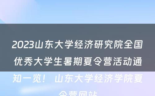 2023山东大学经济研究院全国优秀大学生暑期夏令营活动通知一览！ 山东大学经济学院夏令营网站
