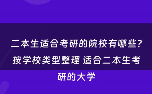 二本生适合考研的院校有哪些？按学校类型整理 适合二本生考研的大学