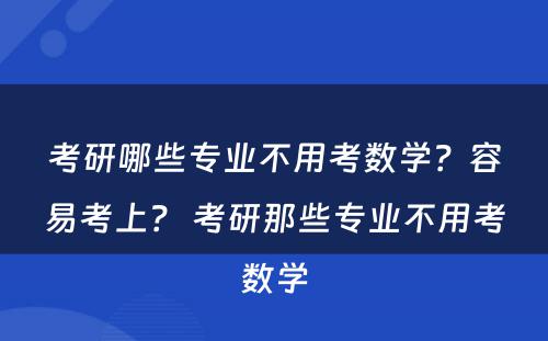 考研哪些专业不用考数学？容易考上？ 考研那些专业不用考数学