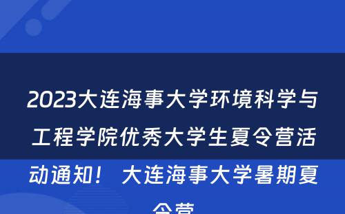 2023大连海事大学环境科学与工程学院优秀大学生夏令营活动通知！ 大连海事大学暑期夏令营
