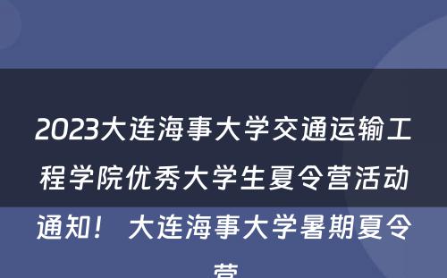 2023大连海事大学交通运输工程学院优秀大学生夏令营活动通知！ 大连海事大学暑期夏令营