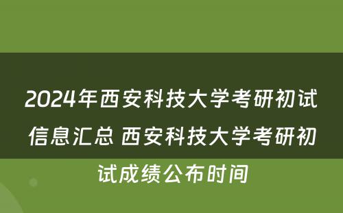 2024年西安科技大学考研初试信息汇总 西安科技大学考研初试成绩公布时间