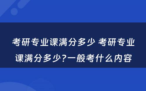 考研专业课满分多少 考研专业课满分多少?一般考什么内容