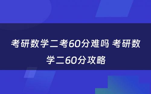考研数学二考60分难吗 考研数学二60分攻略