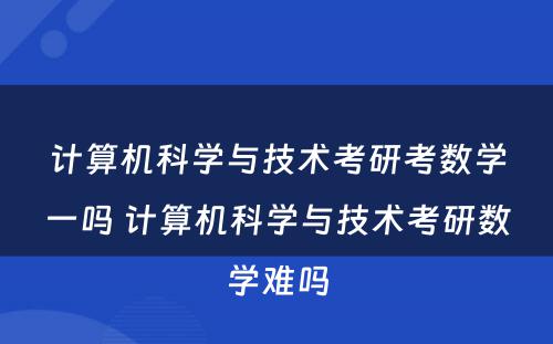 计算机科学与技术考研考数学一吗 计算机科学与技术考研数学难吗