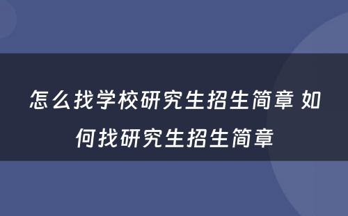 怎么找学校研究生招生简章 如何找研究生招生简章