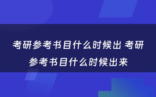 考研参考书目什么时候出 考研参考书目什么时候出来