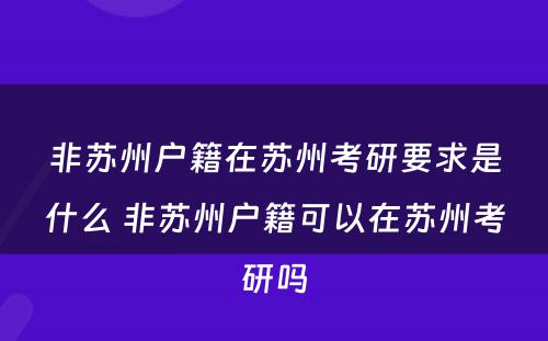 非苏州户籍在苏州考研要求是什么 非苏州户籍可以在苏州考研吗