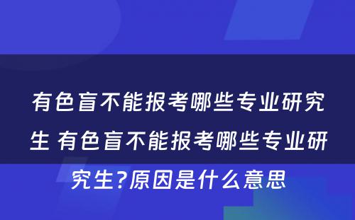 有色盲不能报考哪些专业研究生 有色盲不能报考哪些专业研究生?原因是什么意思