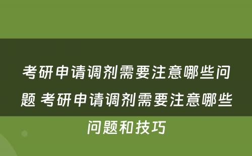 考研申请调剂需要注意哪些问题 考研申请调剂需要注意哪些问题和技巧