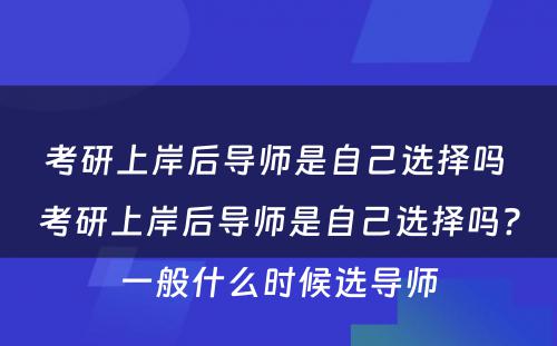 考研上岸后导师是自己选择吗 考研上岸后导师是自己选择吗?一般什么时候选导师