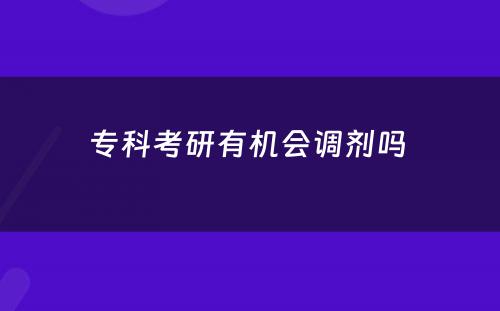 专科考研有机会调剂吗 