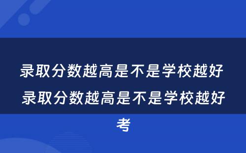 录取分数越高是不是学校越好 录取分数越高是不是学校越好考