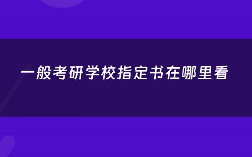 一般考研学校指定书在哪里看 